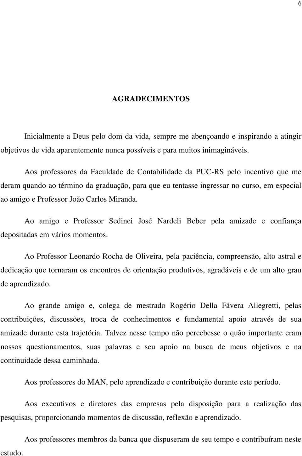 Carlos Miranda. Ao amigo e Professor Sedinei José Nardeli Beber pela amizade e confiança depositadas em vários momentos.