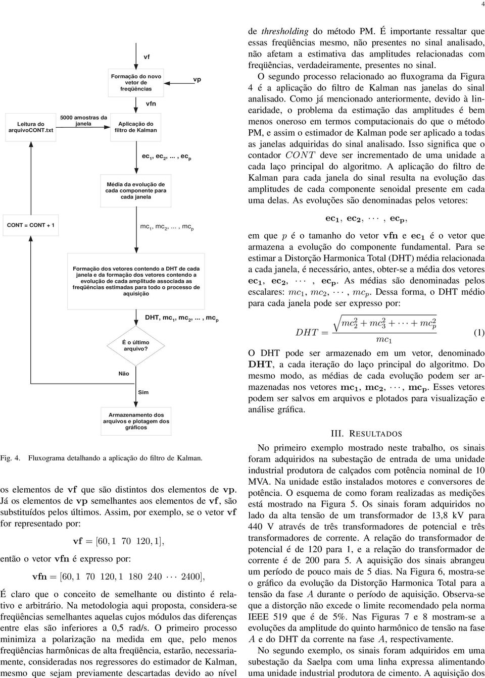 da formação dos vetores contendo a evolução de cada amplitude associada as freqüências estimadas para todo o processo de aquisição É o último arquivo? Não vf Sim vfn ec, ec,..., ec p mc, mc,.