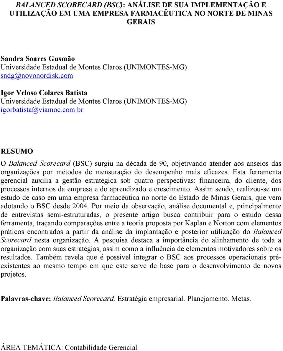 Esta ferramenta gerencial auxilia a gestão estratégica sob quatro perspectivas: financeira, do cliente, dos processos internos da empresa e do aprendizado e crescimento.