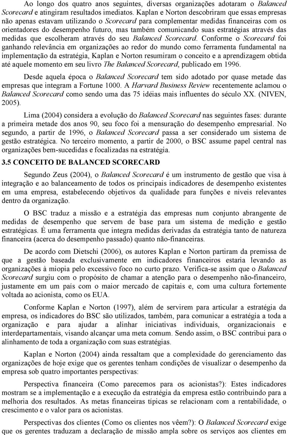 estratégias através das medidas que escolheram através do seu Balanced Scorecard.