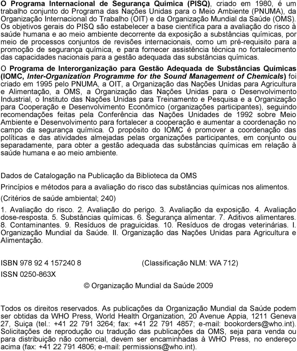 Os objetivos gerais do PISQ são estabelecer a base científica para a avaliação do risco à saúde humana e ao meio ambiente decorrente da exposição a substâncias químicas, por meio de processos