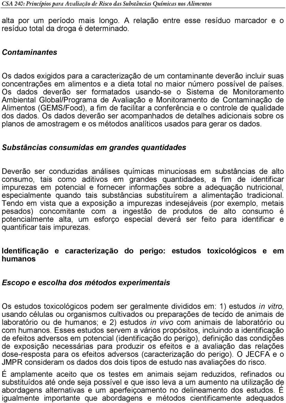 Os dados deverão ser formatados usando-se o Sistema de Monitoramento Ambiental Global/Programa de Avaliação e Monitoramento de Contaminação de Alimentos (GEMS/Food), a fim de facilitar a conferência