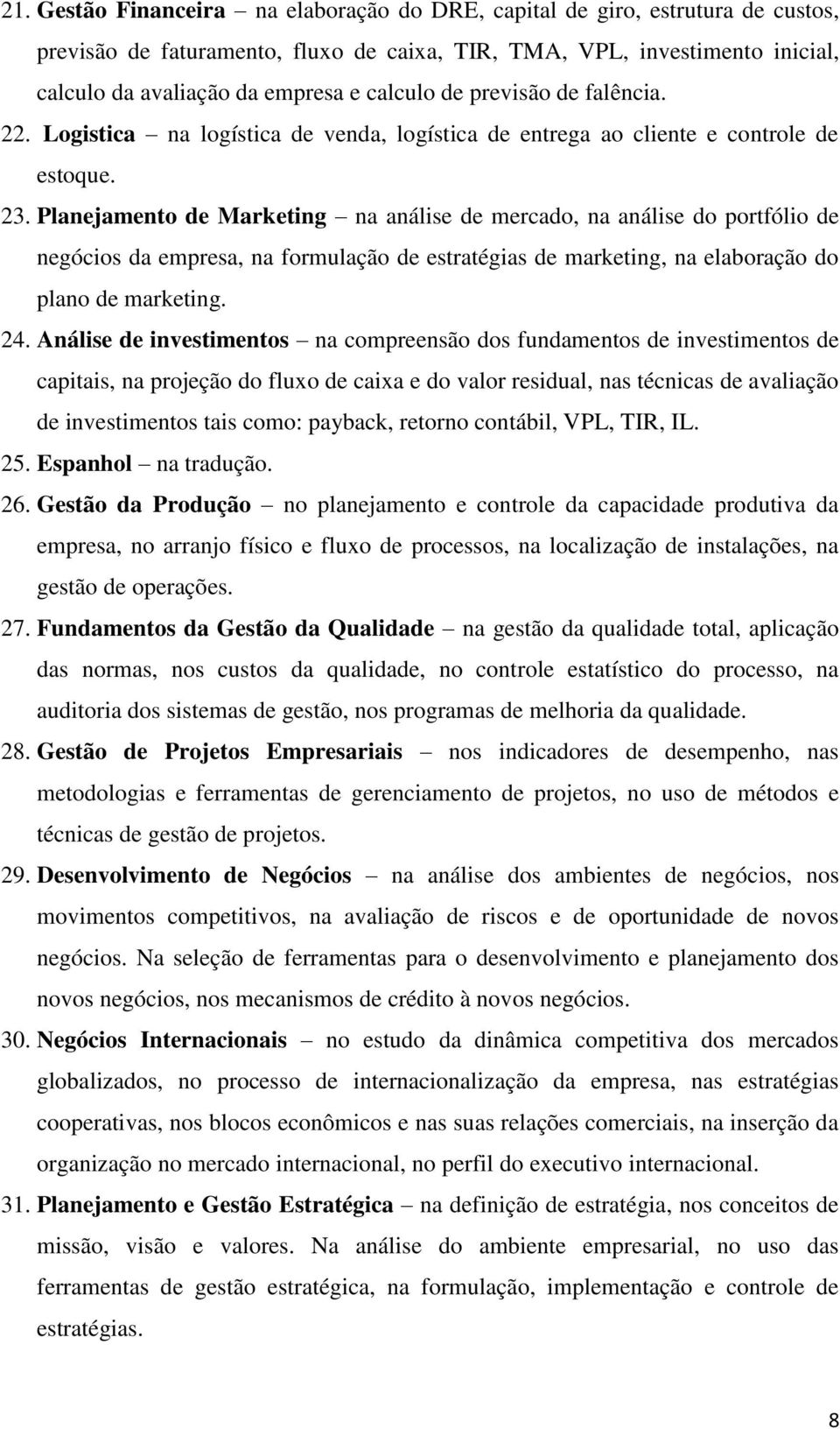 Planejamento de Marketing na análise de mercado, na análise do portfólio de negócios da empresa, na formulação de estratégias de marketing, na elaboração do plano de marketing. 24.