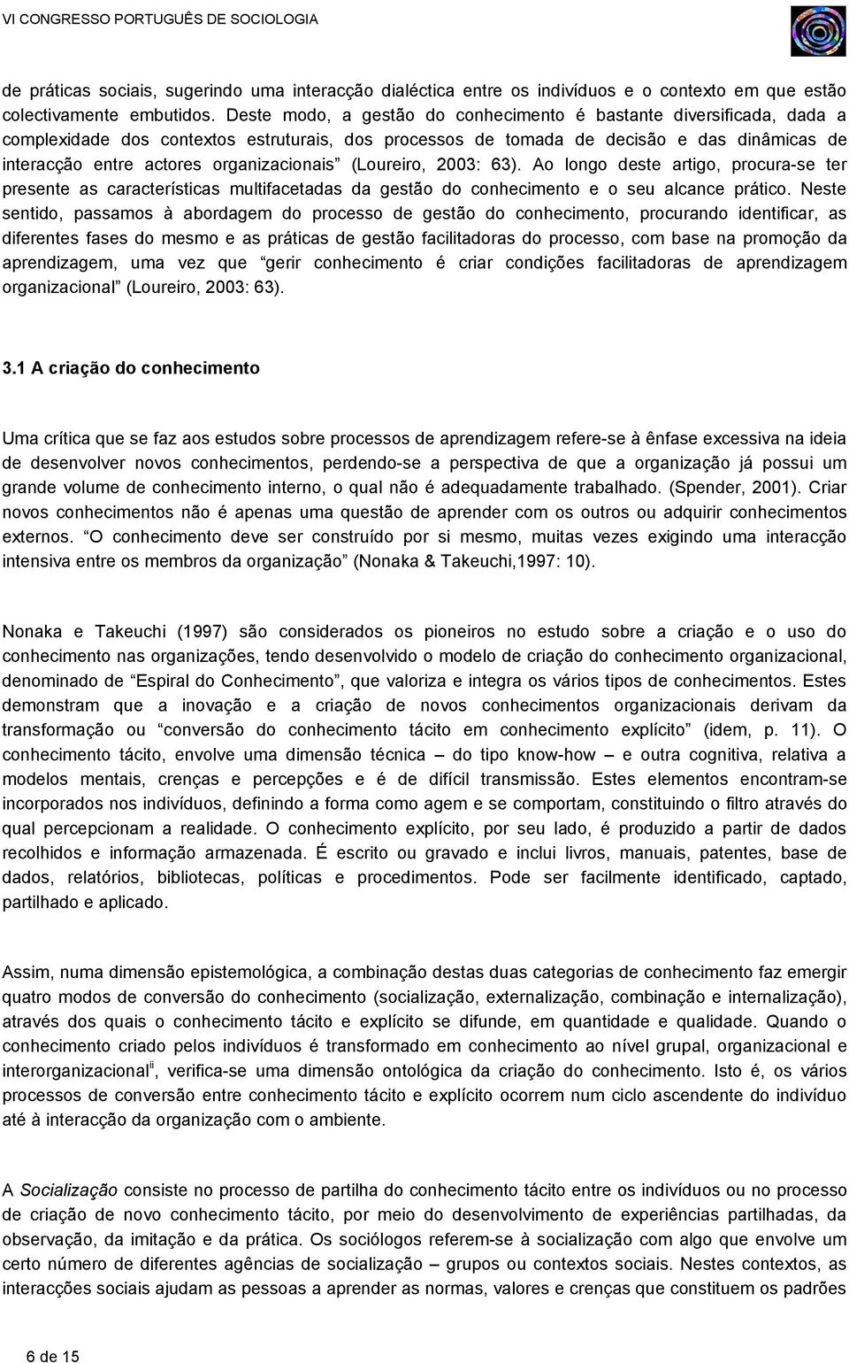 organizacionais (Loureiro, 2003: 63). Ao longo deste artigo, procura-se ter presente as características multifacetadas da gestão do conhecimento e o seu alcance prático.