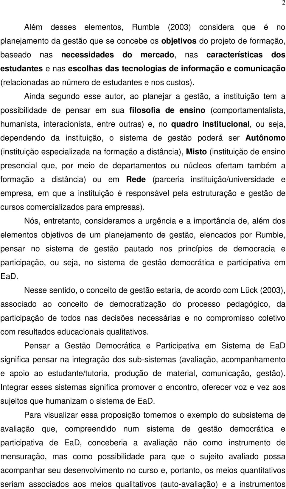 Ainda segundo esse autor, ao planejar a gestão, a instituição tem a possibilidade de pensar em sua filosofia de ensino (comportamentalista, humanista, interacionista, entre outras) e, no quadro