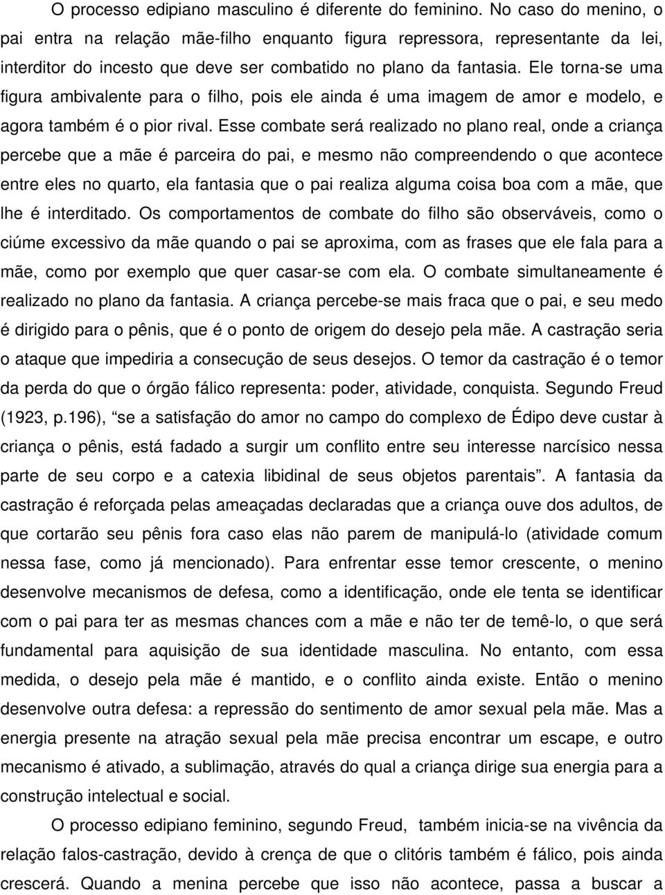 Ele torna-se uma figura ambivalente para o filho, pois ele ainda é uma imagem de amor e modelo, e agora também é o pior rival.