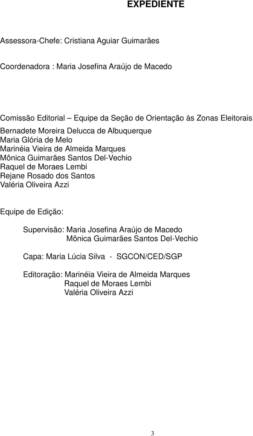 Del-Vechio Raquel de Moraes Lembi Rejane Rosado dos Santos Valéria Oliveira Azzi Equipe de Edição: Supervisão: Maria Josefina Araújo de Macedo Mônica