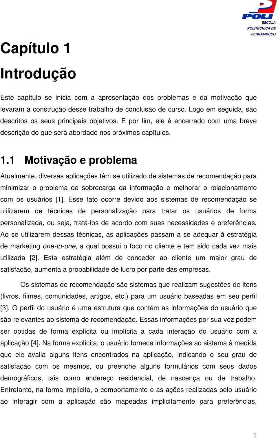 1 Motivação e problema Atualmente, diversas aplicações têm se utilizado de sistemas de recomendação para minimizar o problema de sobrecarga da informação e melhorar o relacionamento com os usuários