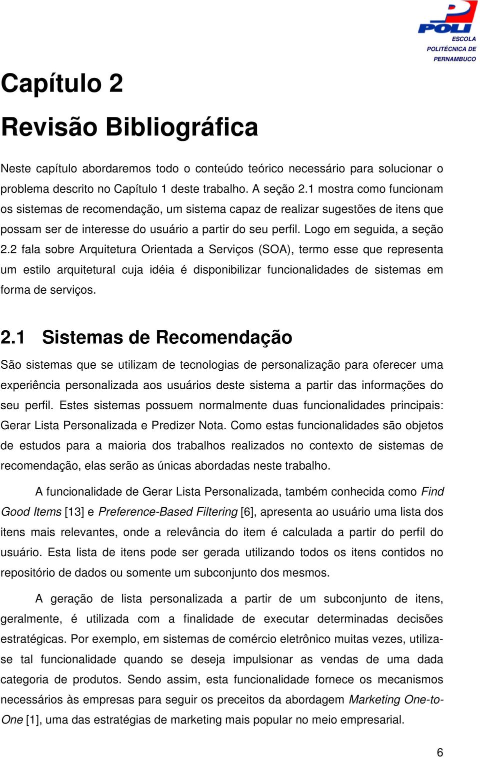 2 fala sobre Arquitetura Orientada a Serviços (SOA), termo esse que representa um estilo arquitetural cuja idéia é disponibilizar funcionalidades de sistemas em forma de serviços. 2.