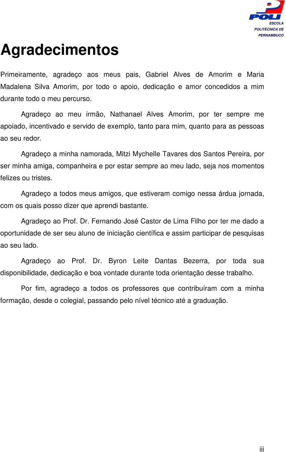 Agradeço a minha namorada, Mitzi Mychelle Tavares dos Santos Pereira, por ser minha amiga, companheira e por estar sempre ao meu lado, seja nos momentos felizes ou tristes.