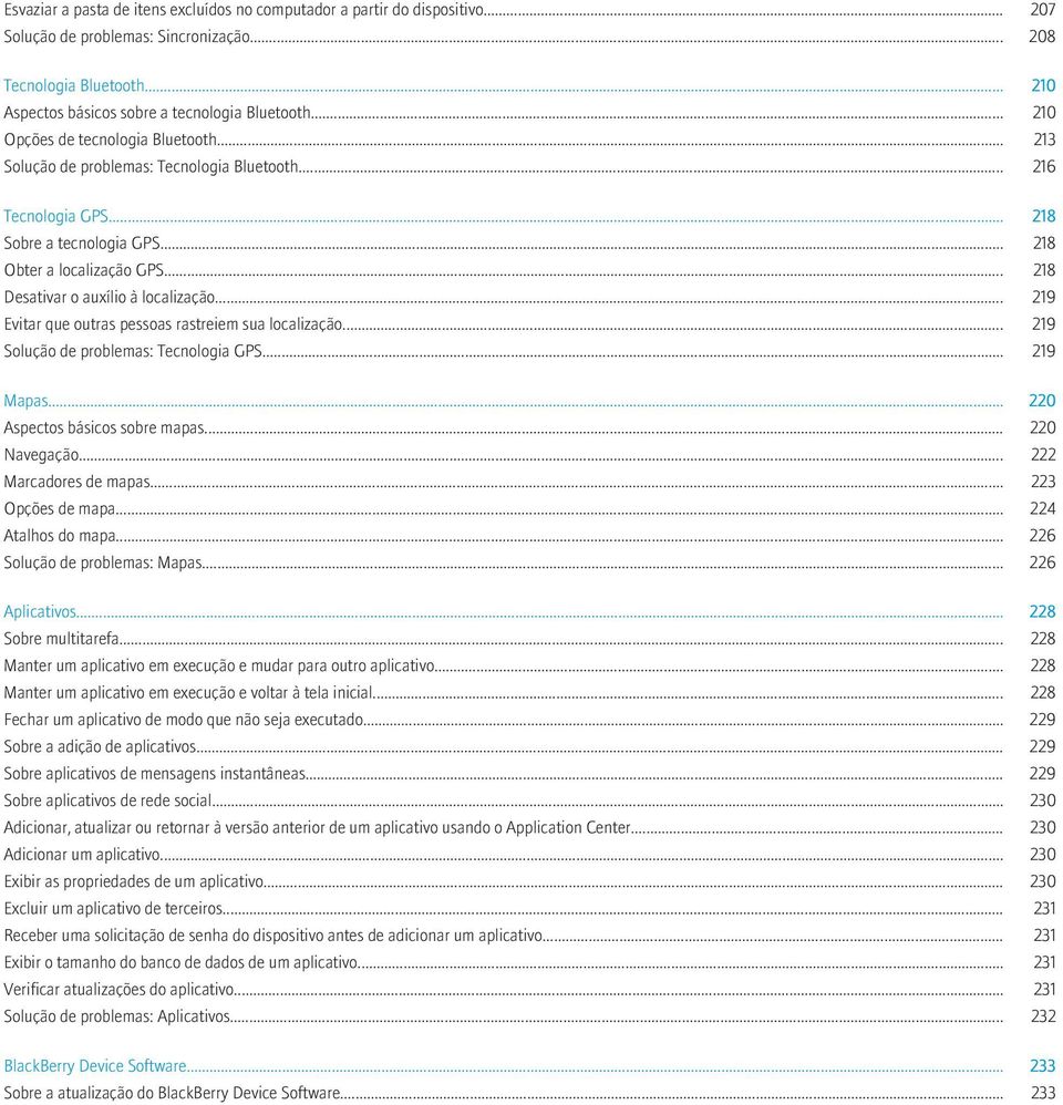 .. 218 Desativar o auxílio à localização... 219 Evitar que outras pessoas rastreiem sua localização... 219 Solução de problemas: Tecnologia GPS... 219 Mapas... 220 Aspectos básicos sobre mapas.