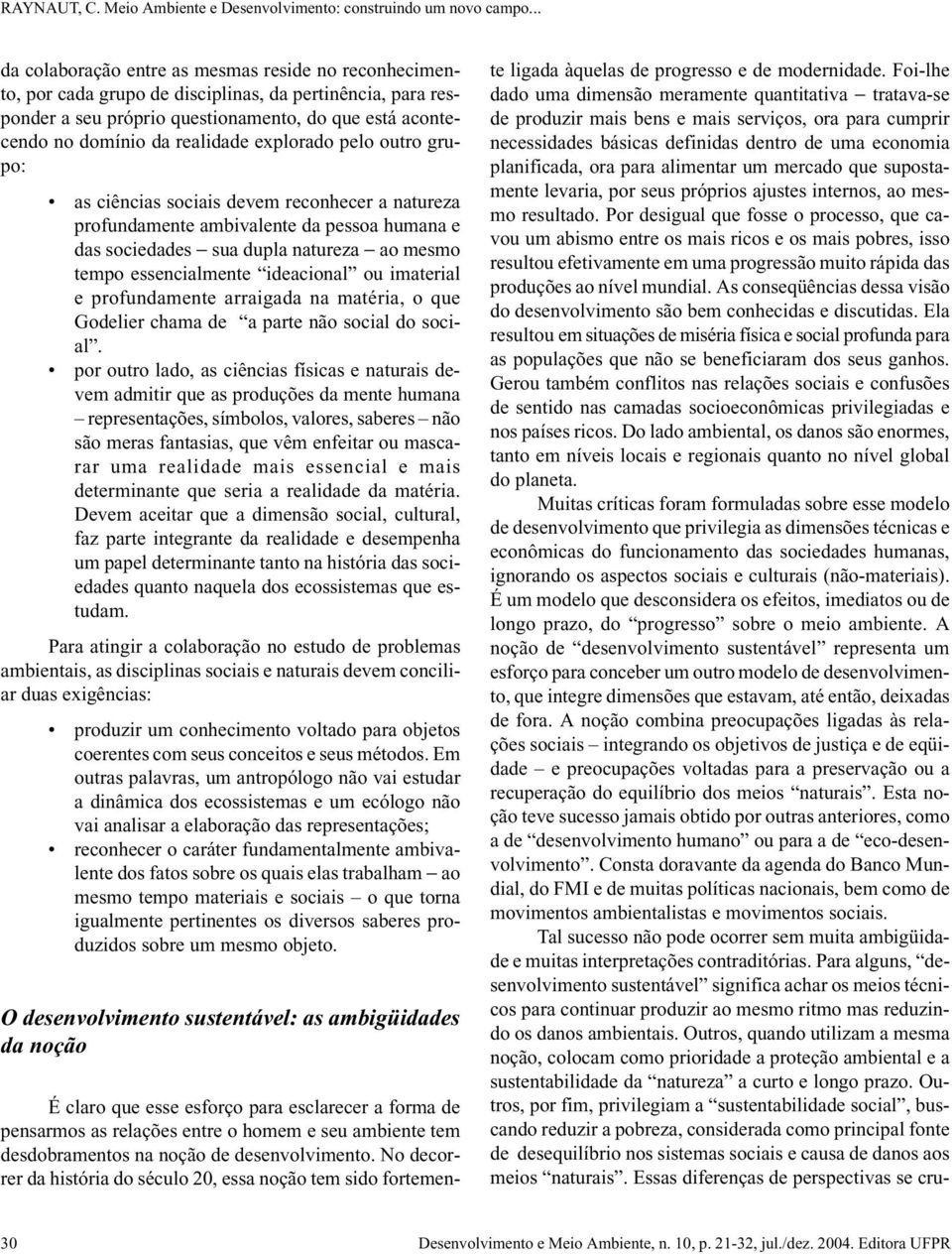 imaterial e profundamente arraigada na matéria, o que Godelier chama de a parte não social do social.