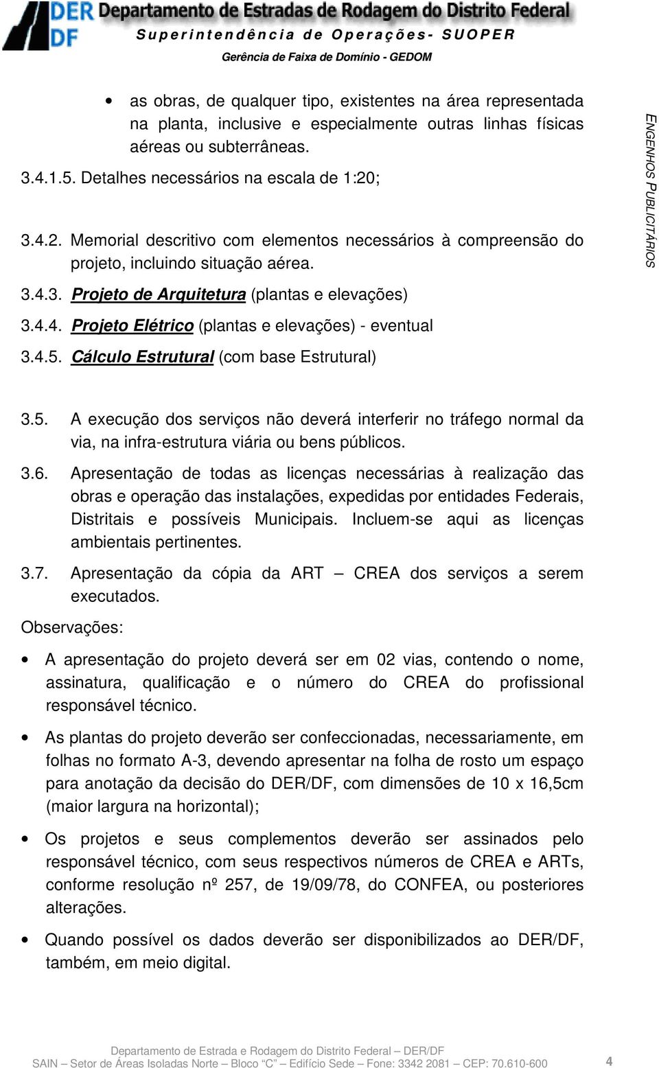 4.5. Cálculo Estrutural (com base Estrutural) 3.5. A execução dos serviços não deverá interferir no tráfego normal da via, na infra-estrutura viária ou bens públicos. 3.6.