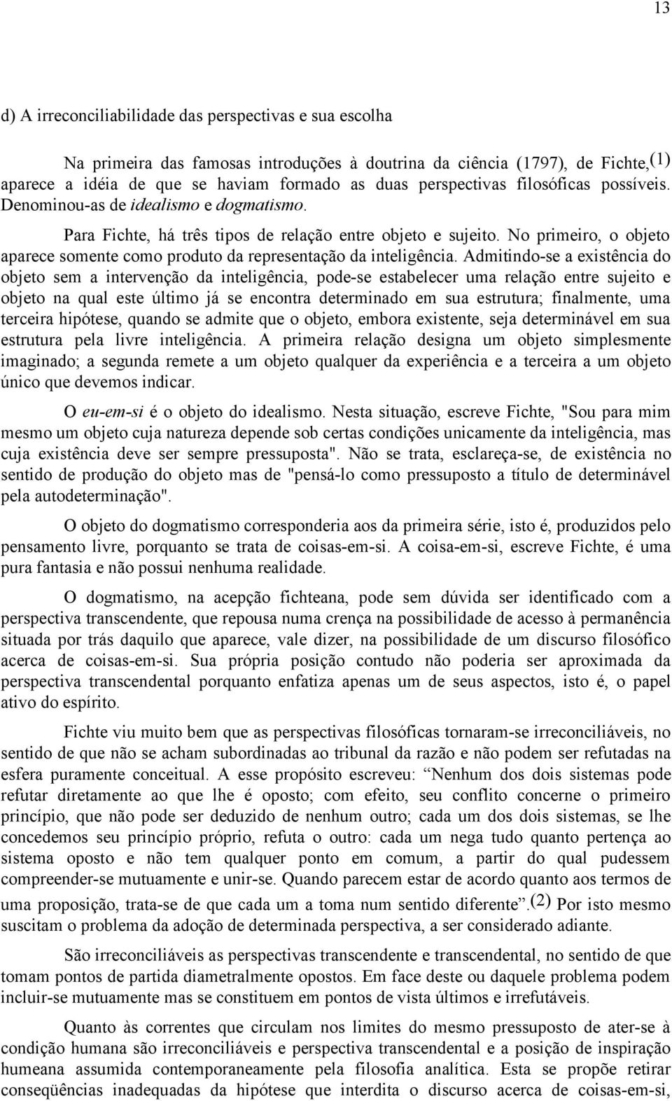 No primeiro, o objeto aparece somente como produto da representação da inteligência.