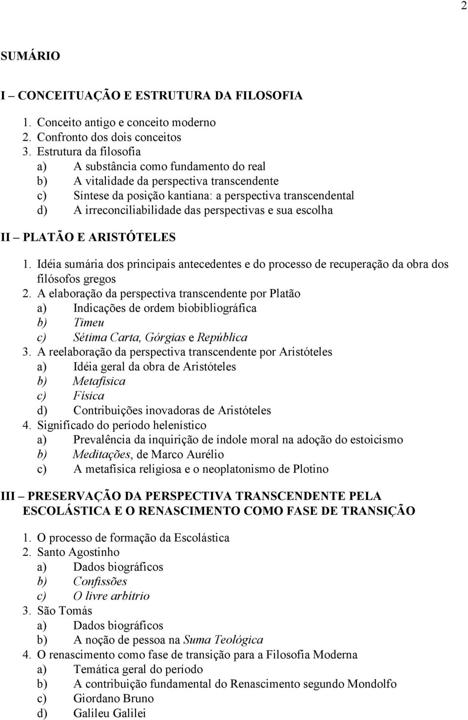 perspectivas e sua escolha II PLATÃO E ARISTÓTELES 1. Idéia sumária dos principais antecedentes e do processo de recuperação da obra dos filósofos gregos 2.