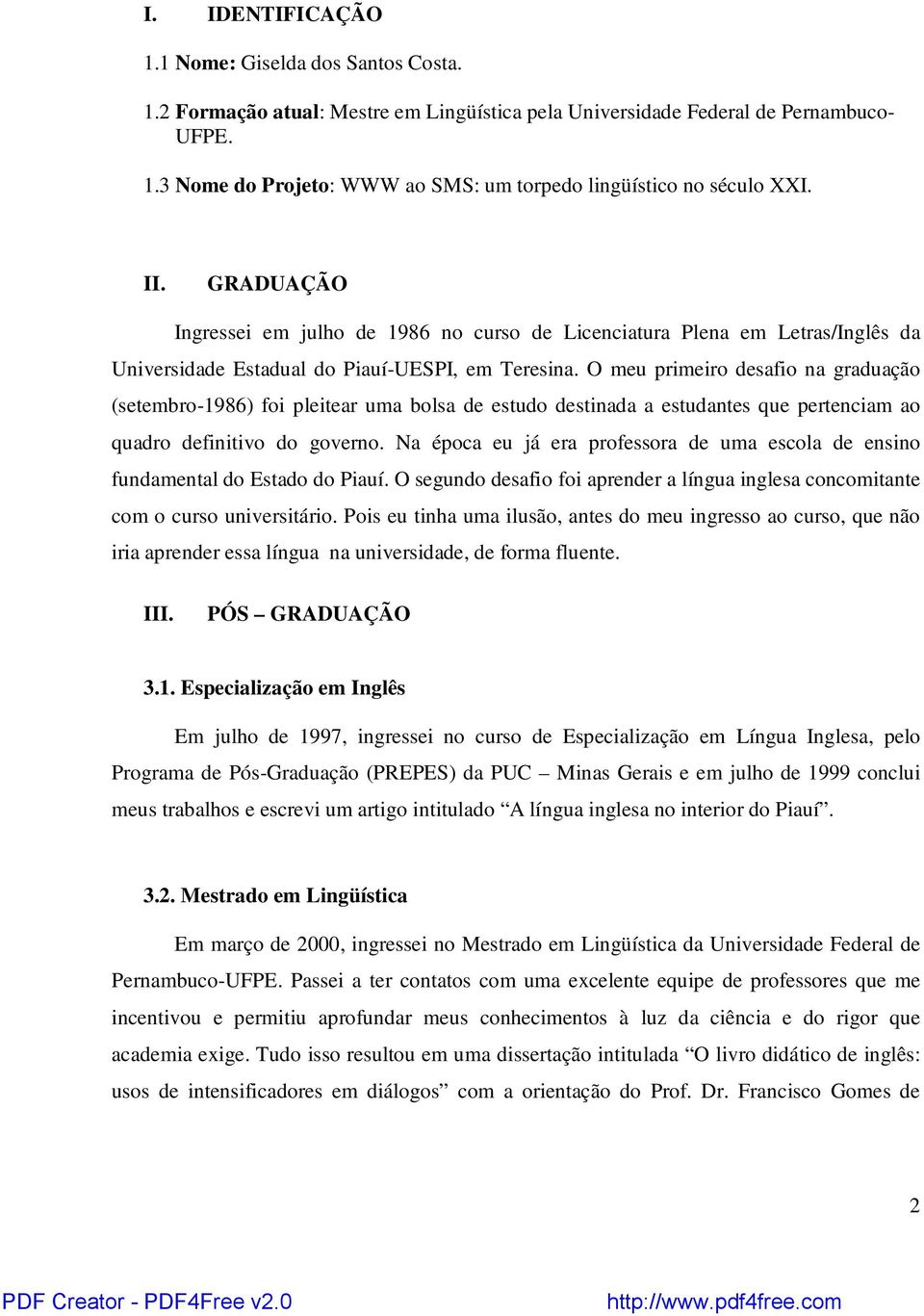 O meu primeiro desafio na graduação (setembro-1986) foi pleitear uma bolsa de estudo destinada a estudantes que pertenciam ao quadro definitivo do governo.