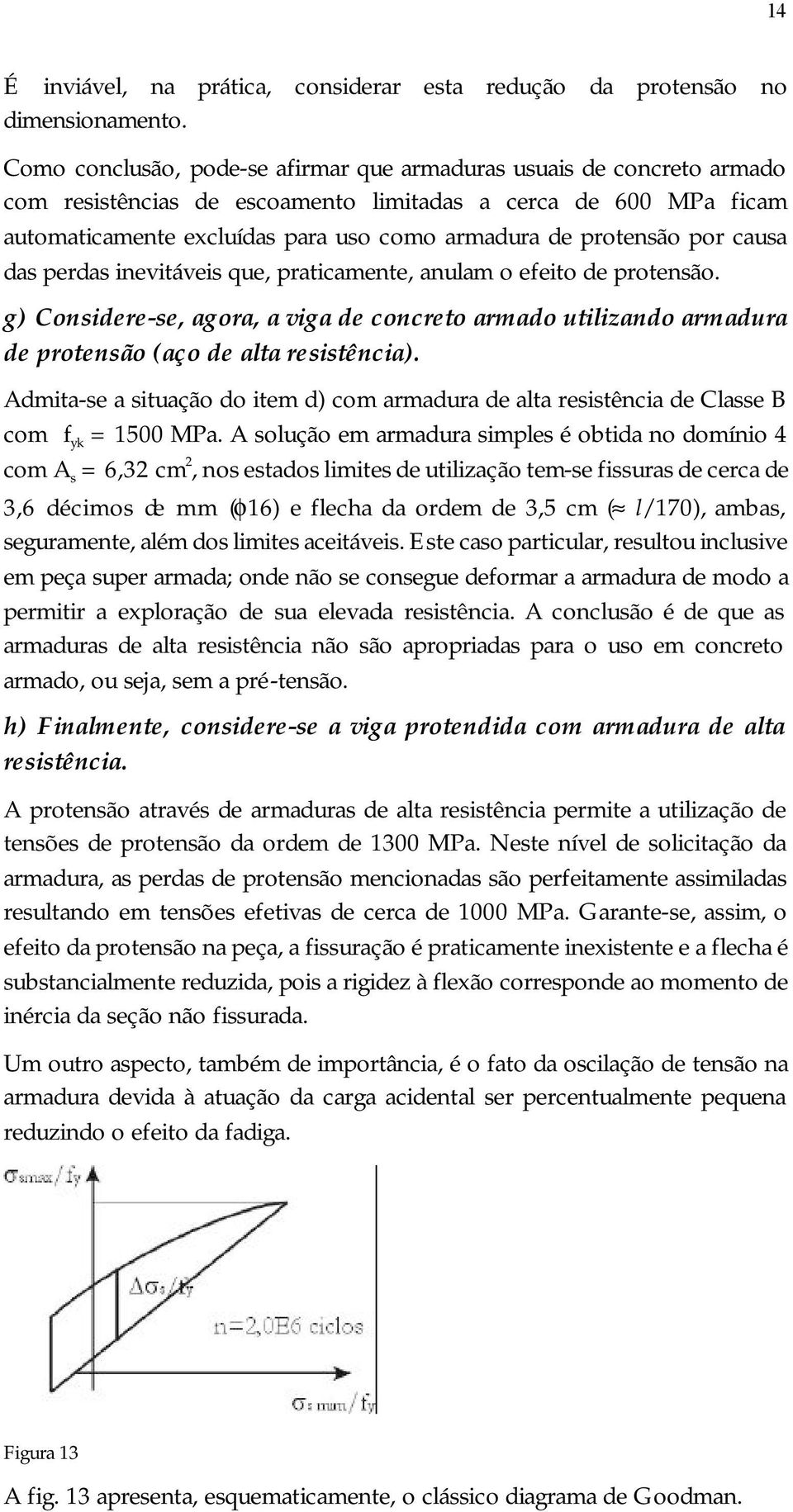 por causa das perdas inevitáveis que, praticamente, anulam o efeito de protensão. g) Considere-se, agora, a viga de concreto armado utilizando armadura de protensão (aço de alta resistência).