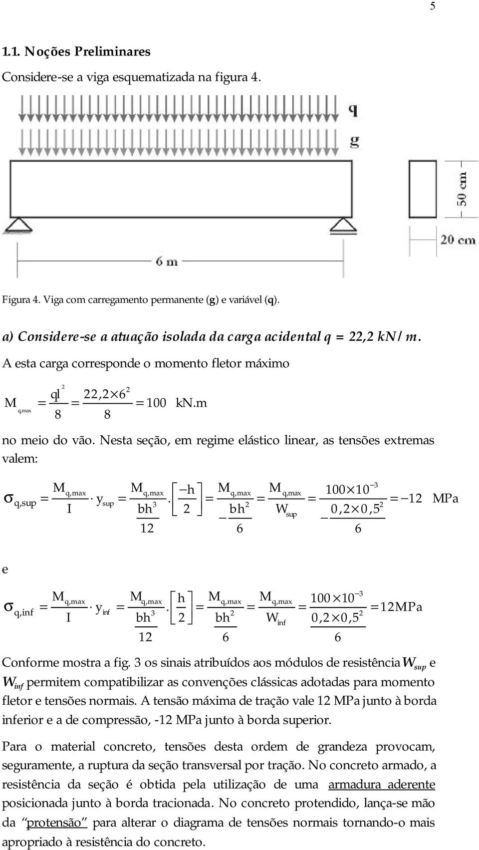 Nesta seção, em regime elástico linear, as tensões extremas valem: q,sup 3 Mq,max Mq,max h Mq,max Mq,max 100 10 = y sup =.