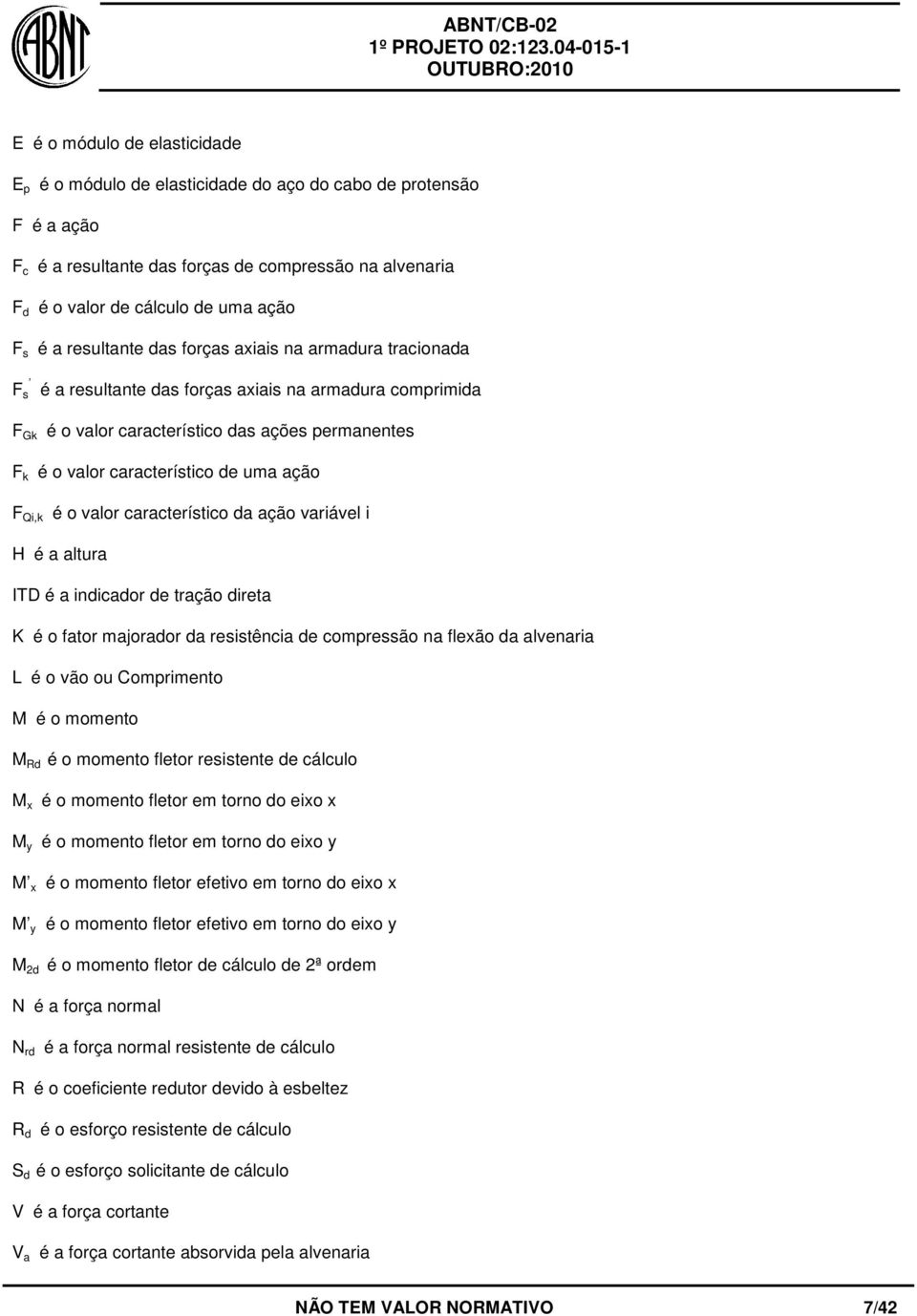 uma ação F Qi,k é o valor característico da ação variável i H é a altura ITD é a indicador de tração direta K é o fator majorador da resistência de compressão na flexão da alvenaria L é o vão ou