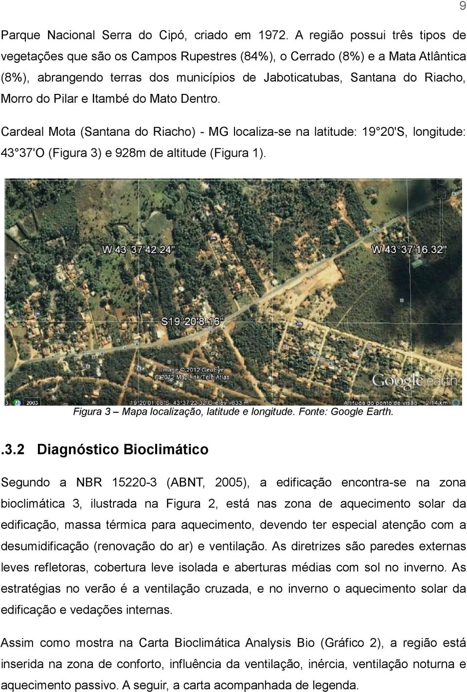 Pilar e Itambé do Mato Dentro. Cardeal Mota (Santana do Riacho) - MG localiza-se na latitude: 19 20'S, longitude: 43 37'O (Figura 3) e 928m de altitude (Figura 1).