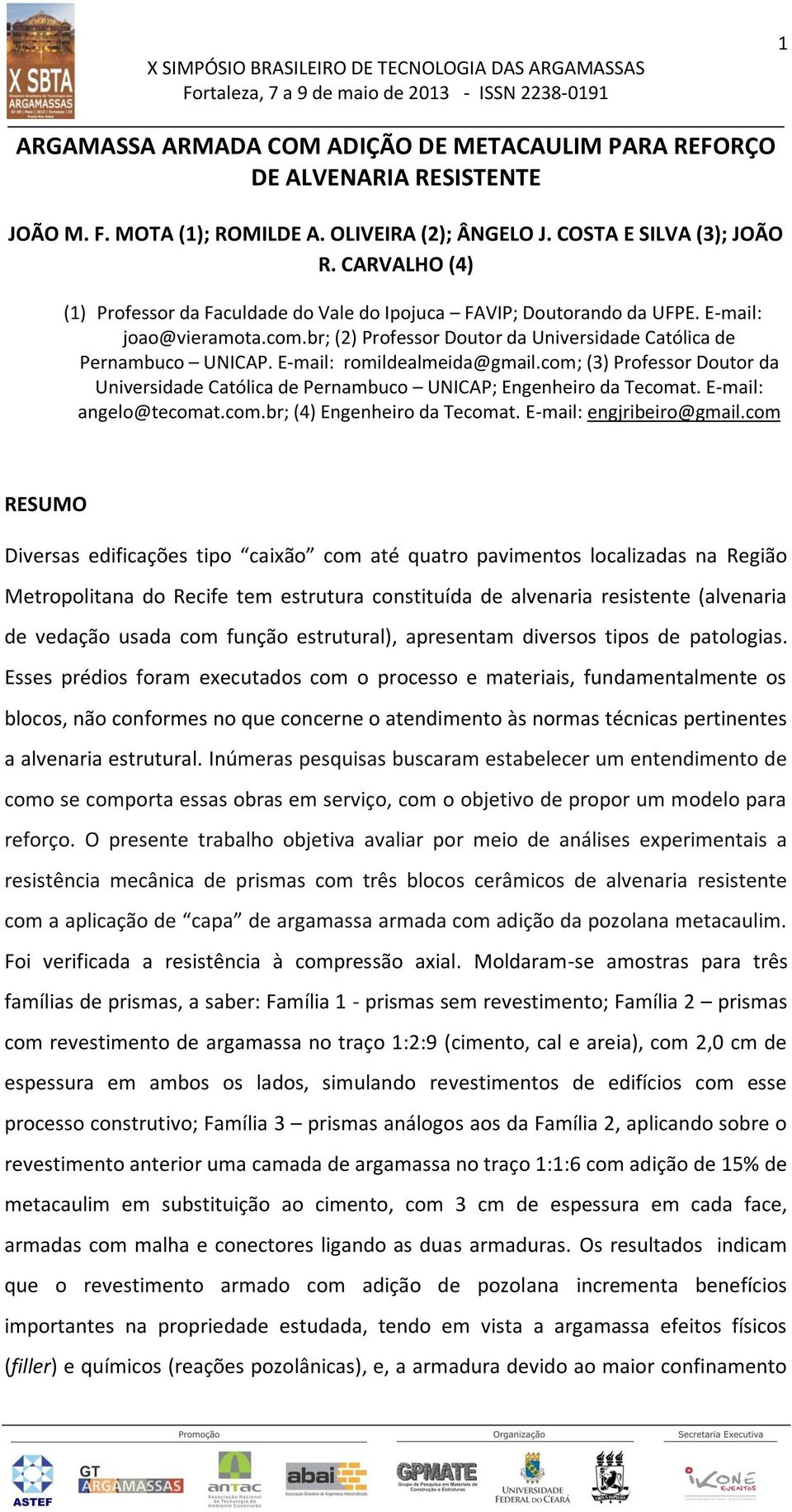 E-mail: romildealmeida@gmail.com; (3) Professor Doutor da Universidade Católica de Pernambuco UNICAP; Engenheiro da Tecomat. E-mail: angelo@tecomat.com.br; (4) Engenheiro da Tecomat.