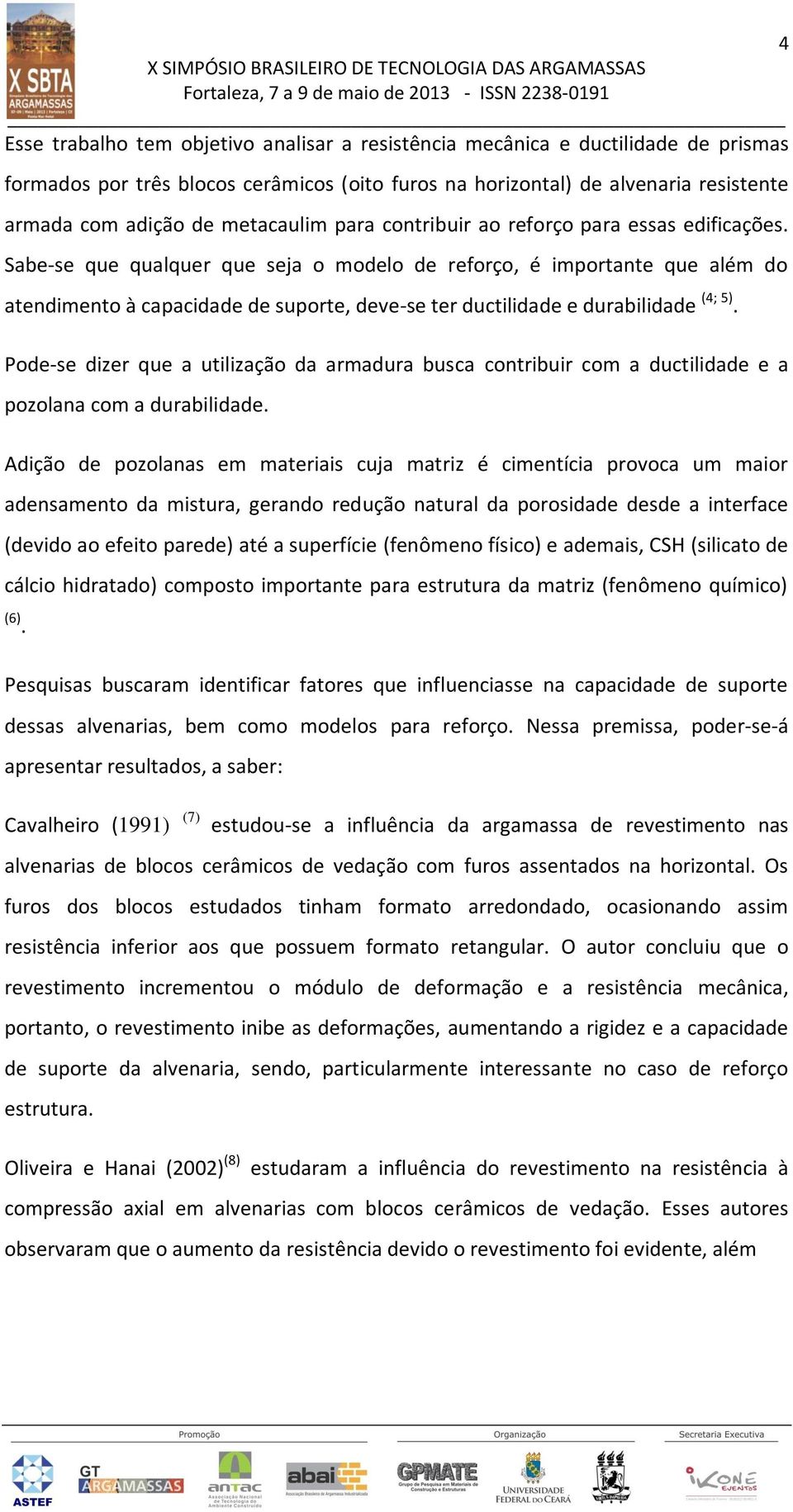 Sabe-se que qualquer que seja o modelo de reforço, é importante que além do atendimento à capacidade de suporte, deve-se ter ductilidade e durabilidade (4; 5).