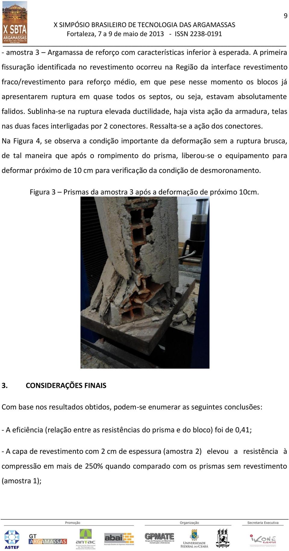 quase todos os septos, ou seja, estavam absolutamente falidos. Sublinha-se na ruptura elevada ductilidade, haja vista ação da armadura, telas nas duas faces interligadas por 2 conectores.