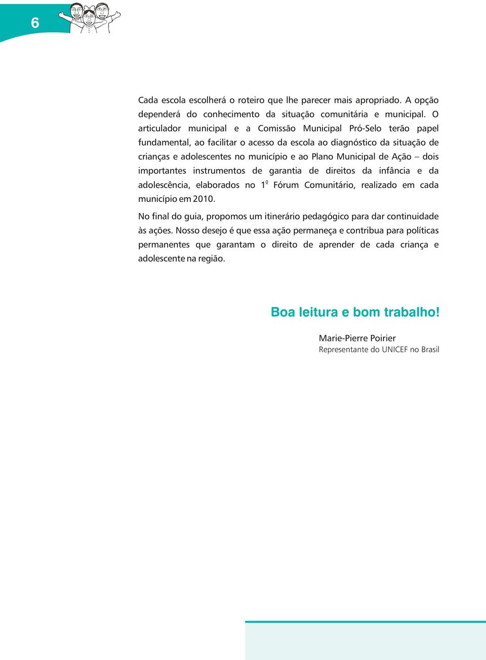 dois importntes instrumentos de grnti de direitos d infânci e d 0 dolescênci, elbordos no 1 Fórum Comunitário, relizdo em cd município em 2010.