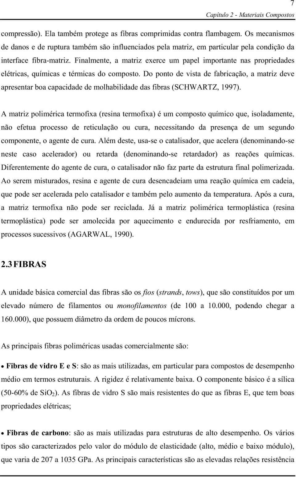 Finalmente, a matriz exerce um papel importante nas propriedades elétricas, químicas e térmicas do composto.