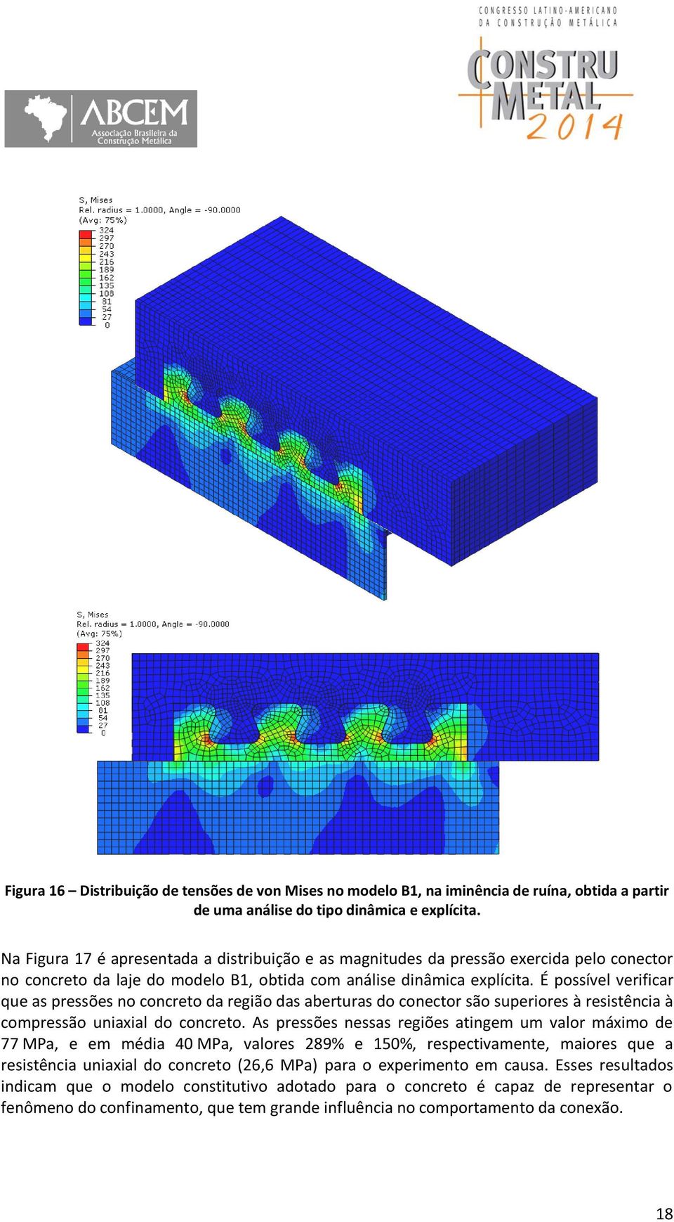 É possível verificar que as pressões no concreto da região das aberturas do conector são superiores à resistência à compressão uniaxial do concreto.