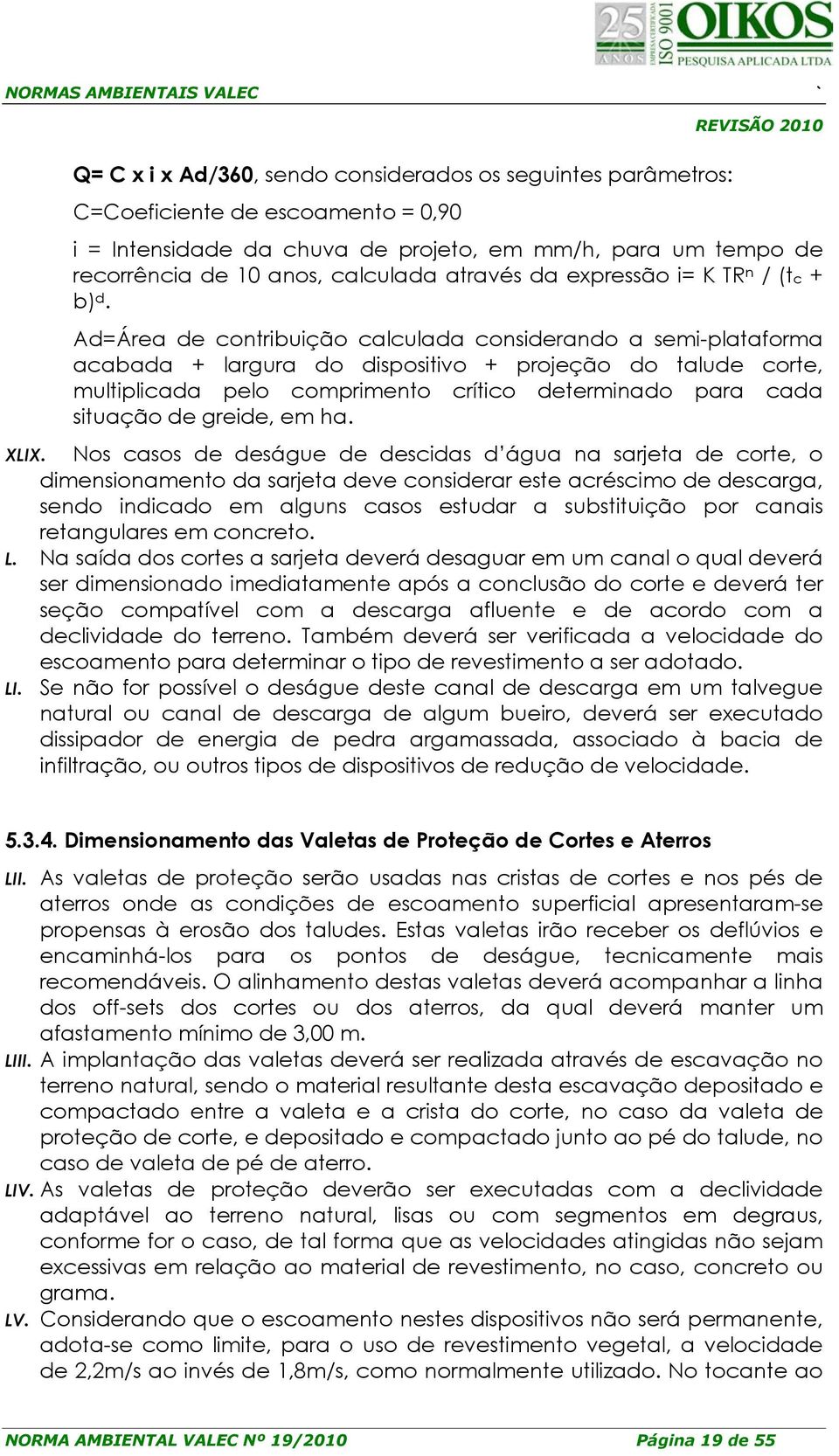 Ad=Área de contribuição calculada considerando a semi-plataforma acabada + largura do dispositivo + projeção do talude corte, multiplicada pelo comprimento crítico determinado para cada situação de