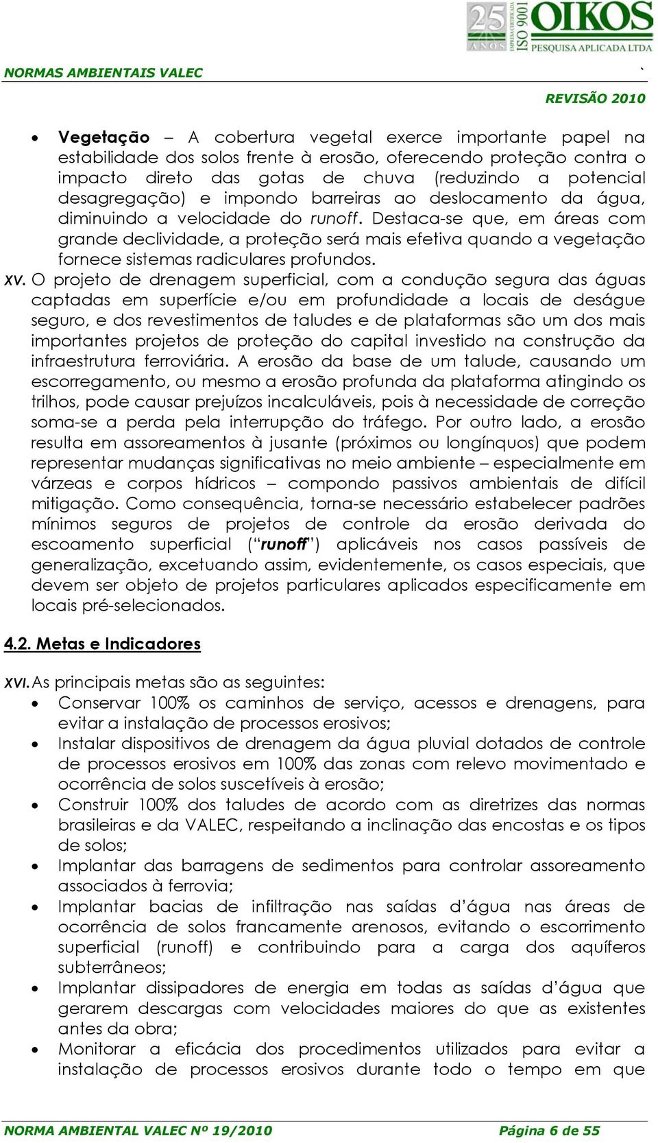 Destaca-se que, em áreas com grande declividade, a proteção será mais efetiva quando a vegetação fornece sistemas radiculares profundos. XV.