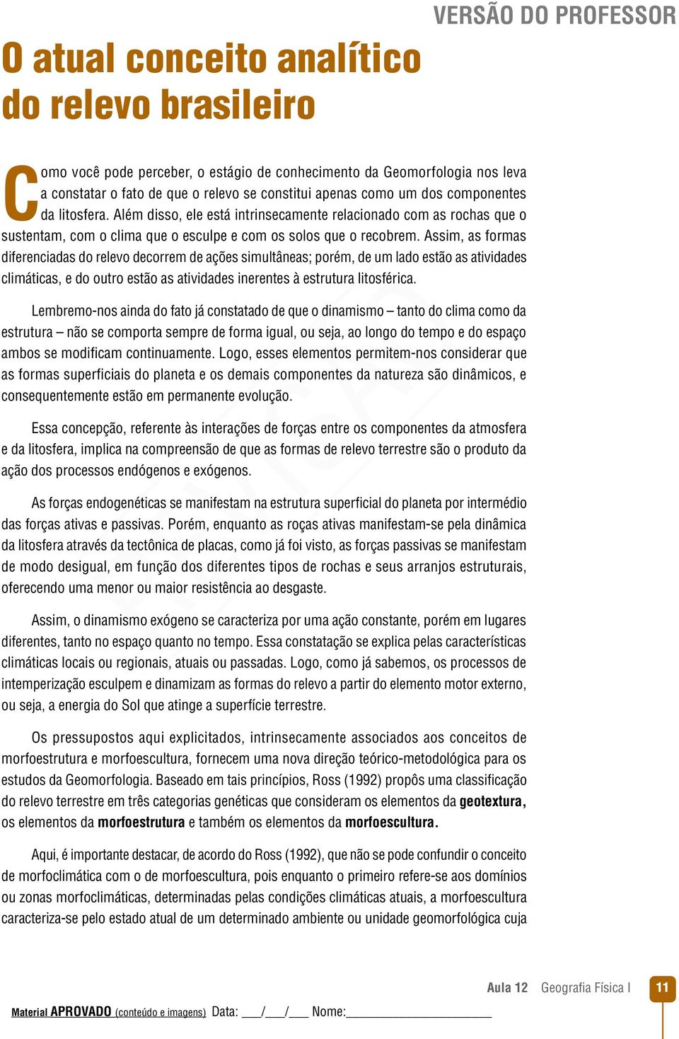 Assim, as formas diferenciadas do relevo decorrem de ações simultâneas; porém, de um lado estão as atividades climáticas, e do outro estão as atividades inerentes à estrutura litosférica.