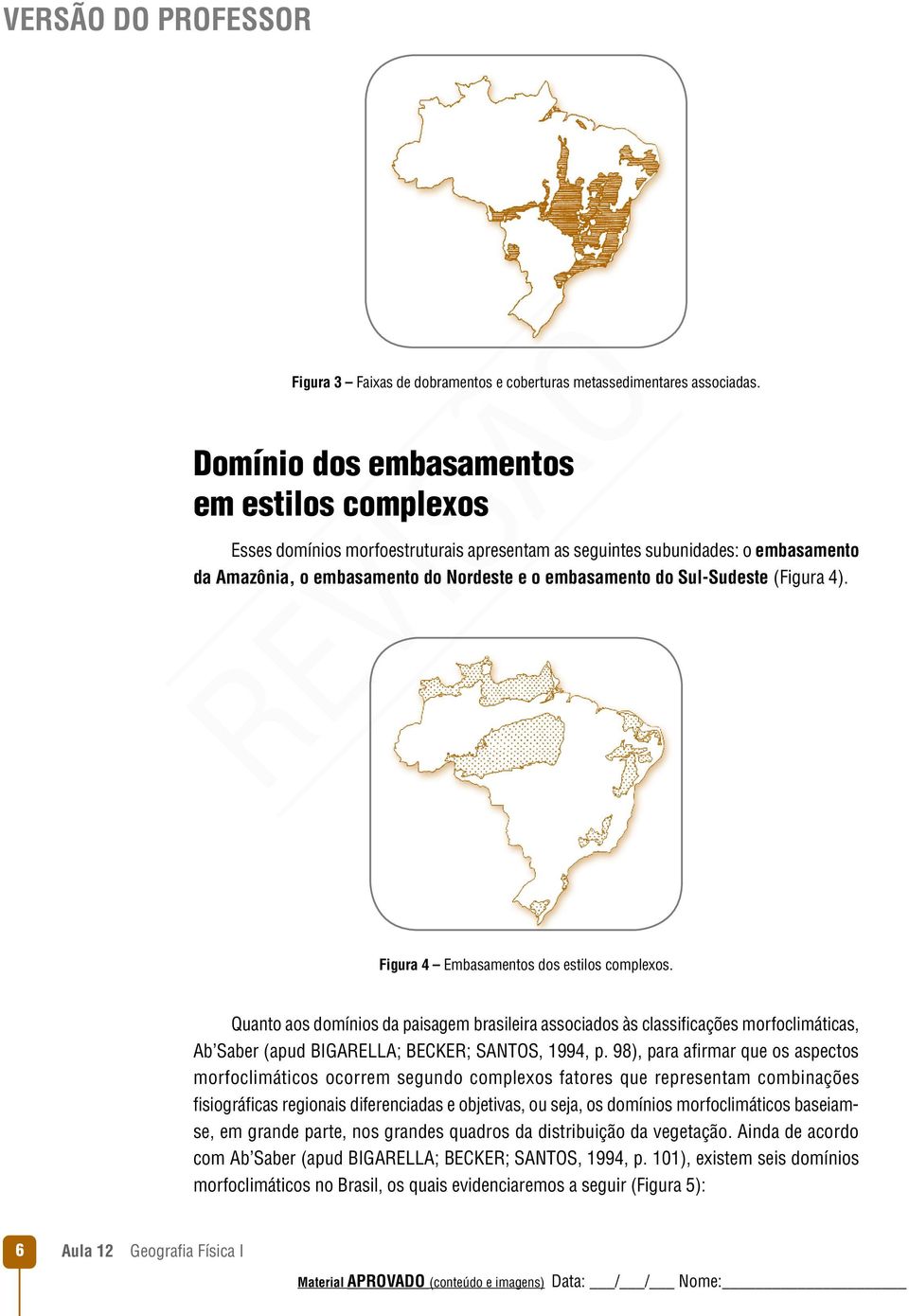 (Figura 4). Figura 4 Embasamentos dos estilos complexos. Quanto aos domínios da paisagem brasileira associados às classificações morfoclimáticas, Ab Saber (apud BIGARELLA; BECKER; SANTOS, 1994, p.