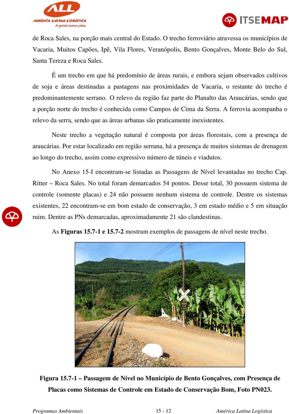 É um trecho em que há predomínio de áreas rurais, e embora sejam observados cultivos de soja e áreas destinadas a pastagens nas proximidades de Vacaria, o restante do trecho é predominantemente