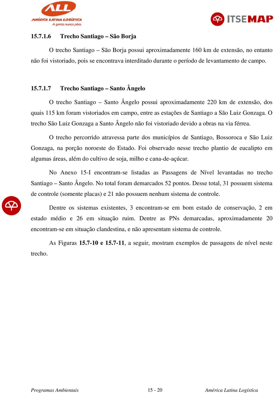 .7.1.7 Trecho Santiago Santo Ângelo O trecho Santiago Santo Ângelo possui aproximadamente 220 km de extensão, dos quais 115 km foram vistoriados em campo, entre as estações de Santiago a São Luiz