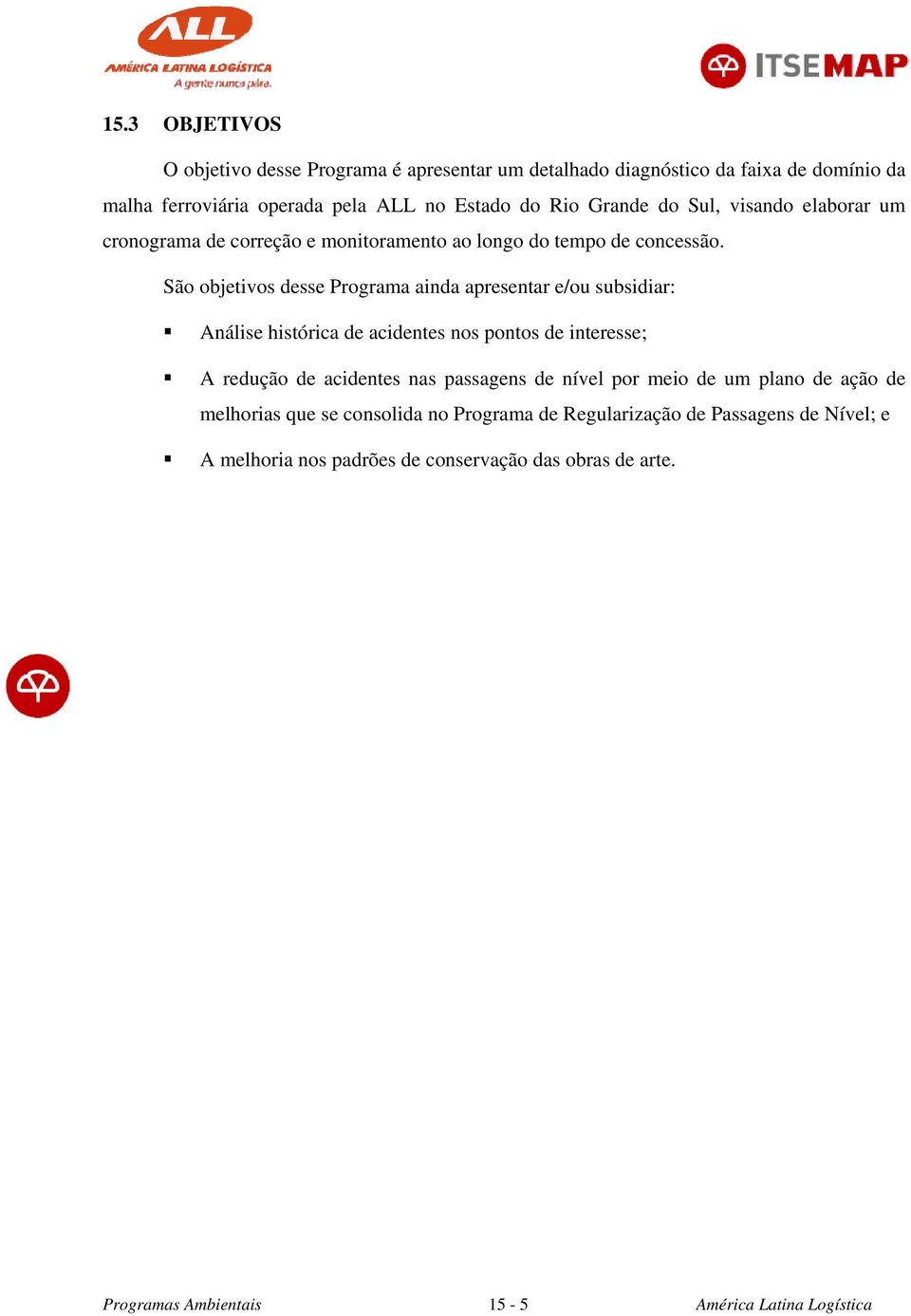 São objetivos desse Programa ainda apresentar e/ou subsidiar: Análise histórica de acidentes nos pontos de interesse; A redução de acidentes nas