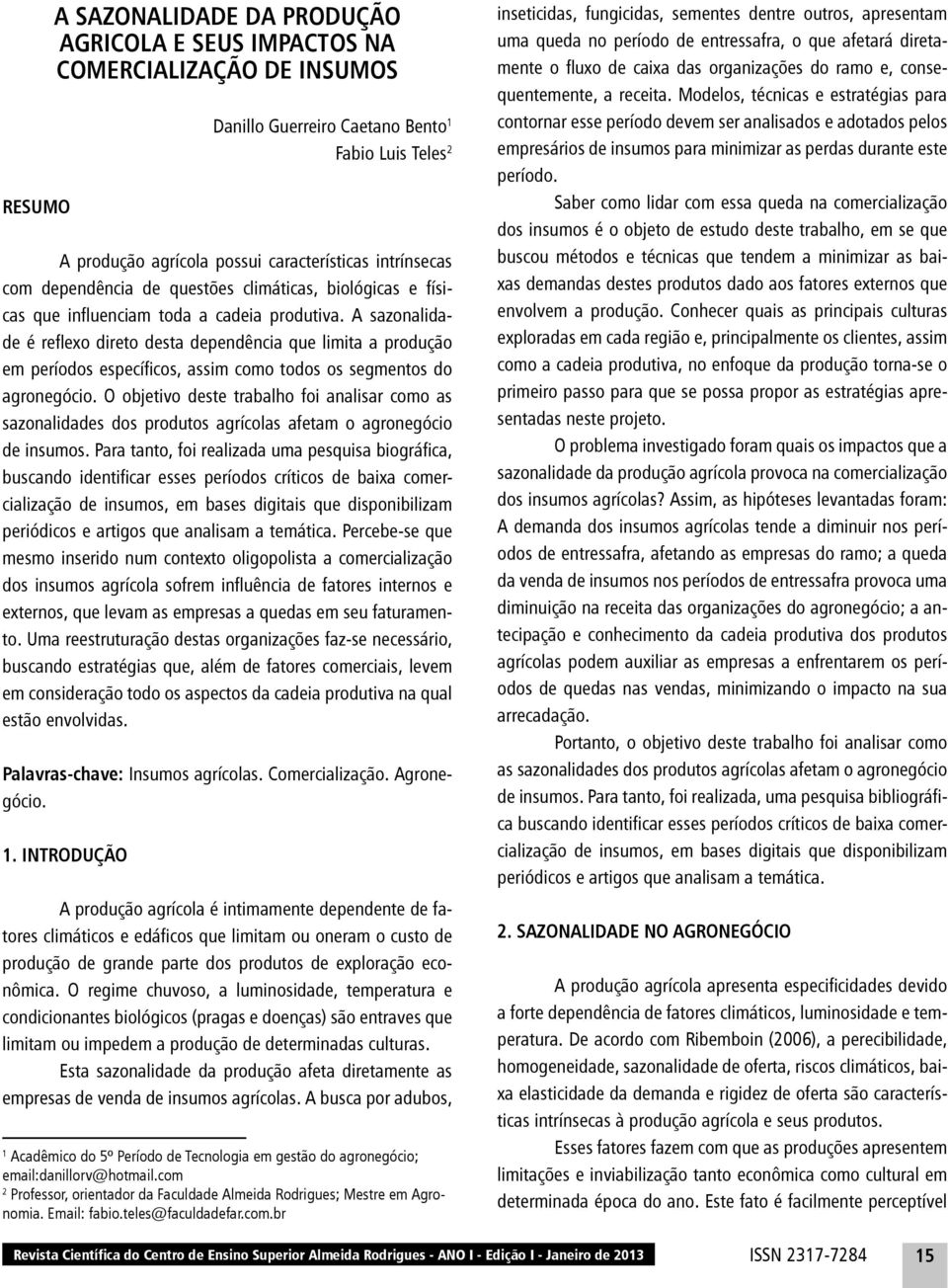 A sazonalidade é reflexo direto desta dependência que limita a produção em períodos específicos, assim como todos os segmentos do agronegócio.