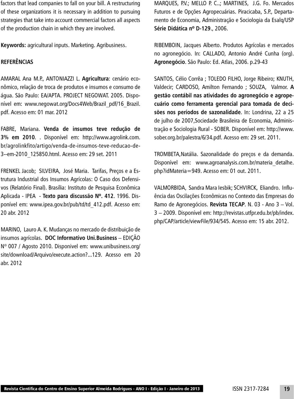 Keywords: agricultural inputs. Marketing. Agribusiness. REFERÊNCIAS AMARAL Ana M.P., ANTONIAZZI L. Agricultura: cenário econômico, relação de troca de produtos e insumos e consumo de água.