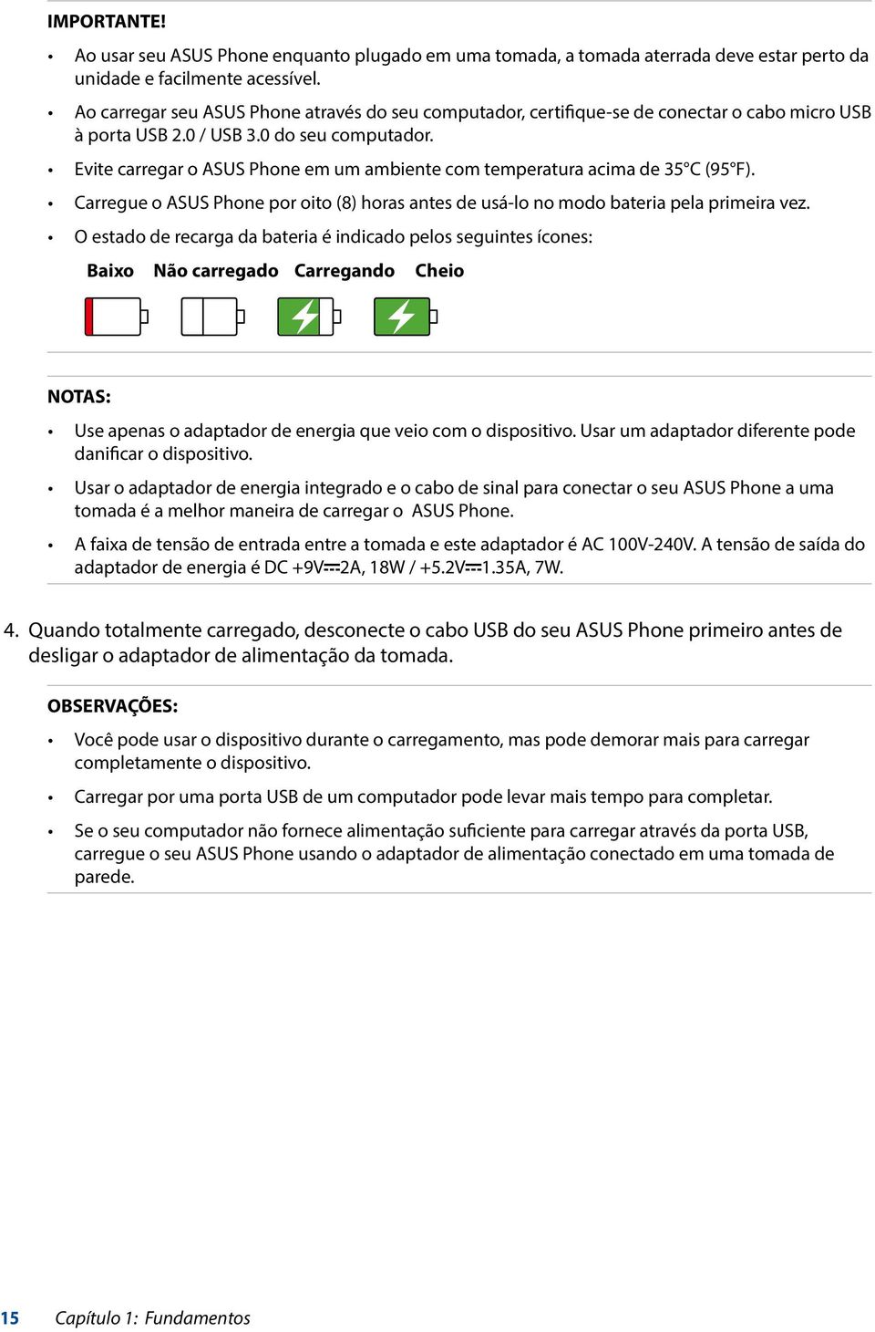 Evite carregar o ASUS Phone em um ambiente com temperatura acima de 35 C (95 F). Carregue o ASUS Phone por oito (8) horas antes de usá-lo no modo bateria pela primeira vez.