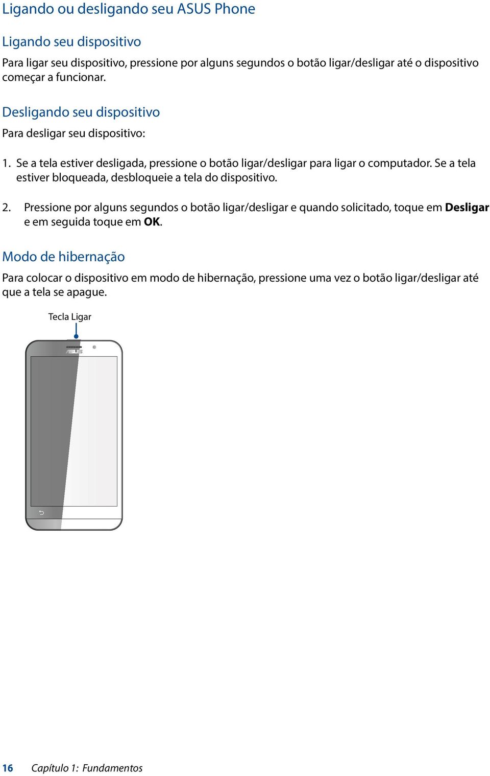 Se a tela estiver bloqueada, desbloqueie a tela do dispositivo. 2.