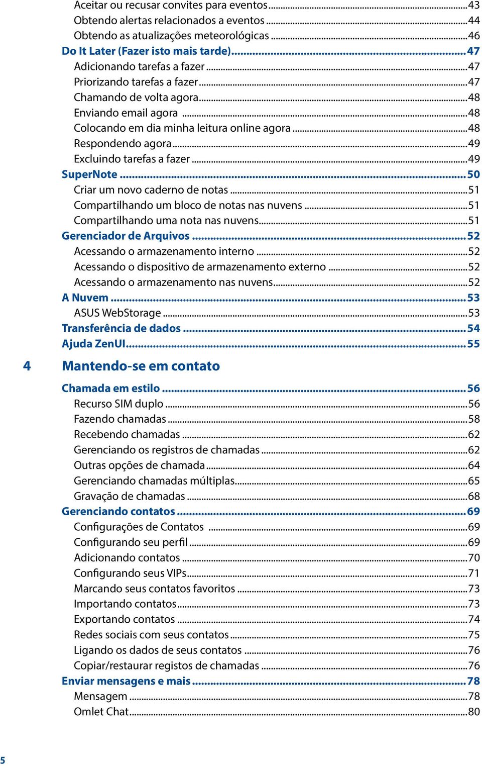 ..49 Excluindo tarefas a fazer...49 SuperNote...50 Criar um novo caderno de notas...51 Compartilhando um bloco de notas nas nuvens...51 Compartilhando uma nota nas nuvens...51 Gerenciador de Arquivos.