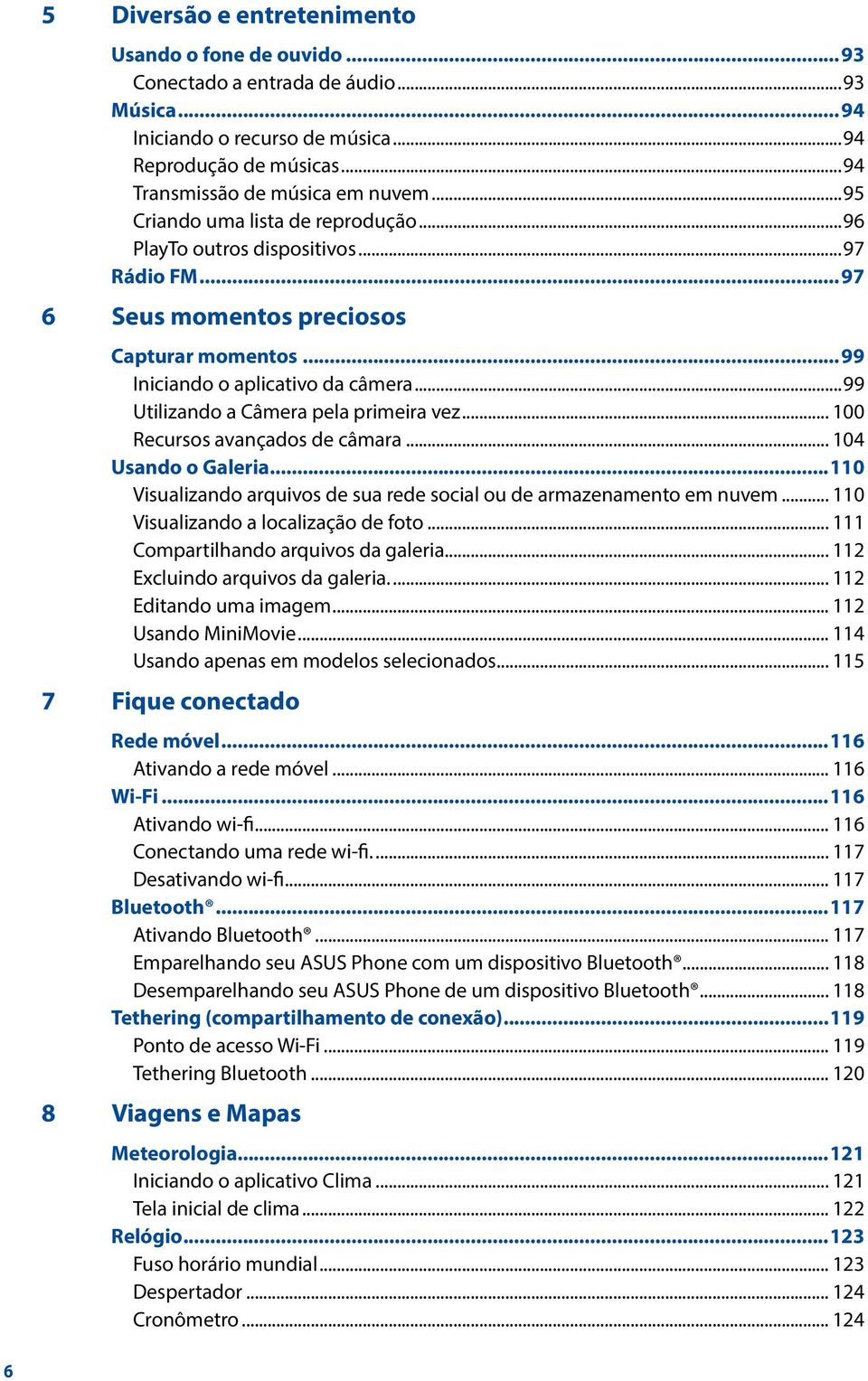 ..99 Utilizando a Câmera pela primeira vez... 100 Recursos avançados de câmara... 104 Usando o Galeria...110 Visualizando arquivos de sua rede social ou de armazenamento em nuvem.