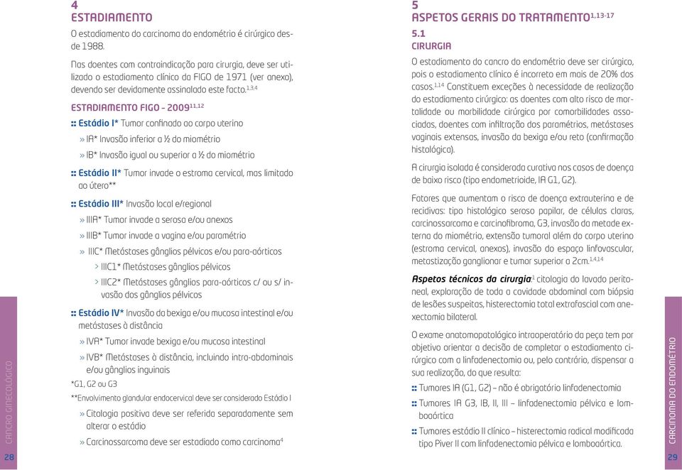 1,14 Constituem exceções à necessidade de realização do estadiamento cirúrgico: as doentes com alto risco de mortalidade ou morbilidade cirúrgica por comorbilidades associadas, doentes com