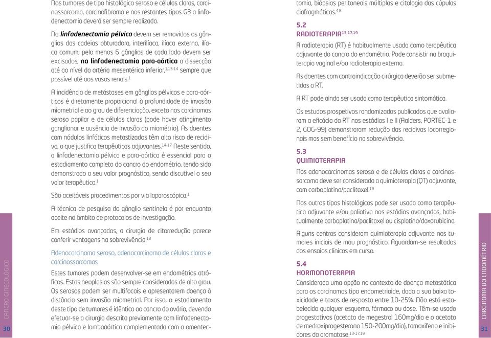 linfadenectomia para-aórtica a dissecção até ao nível da artéria mesentérica inferior, 1,13-14 sempre que possível até aos vasos renais.