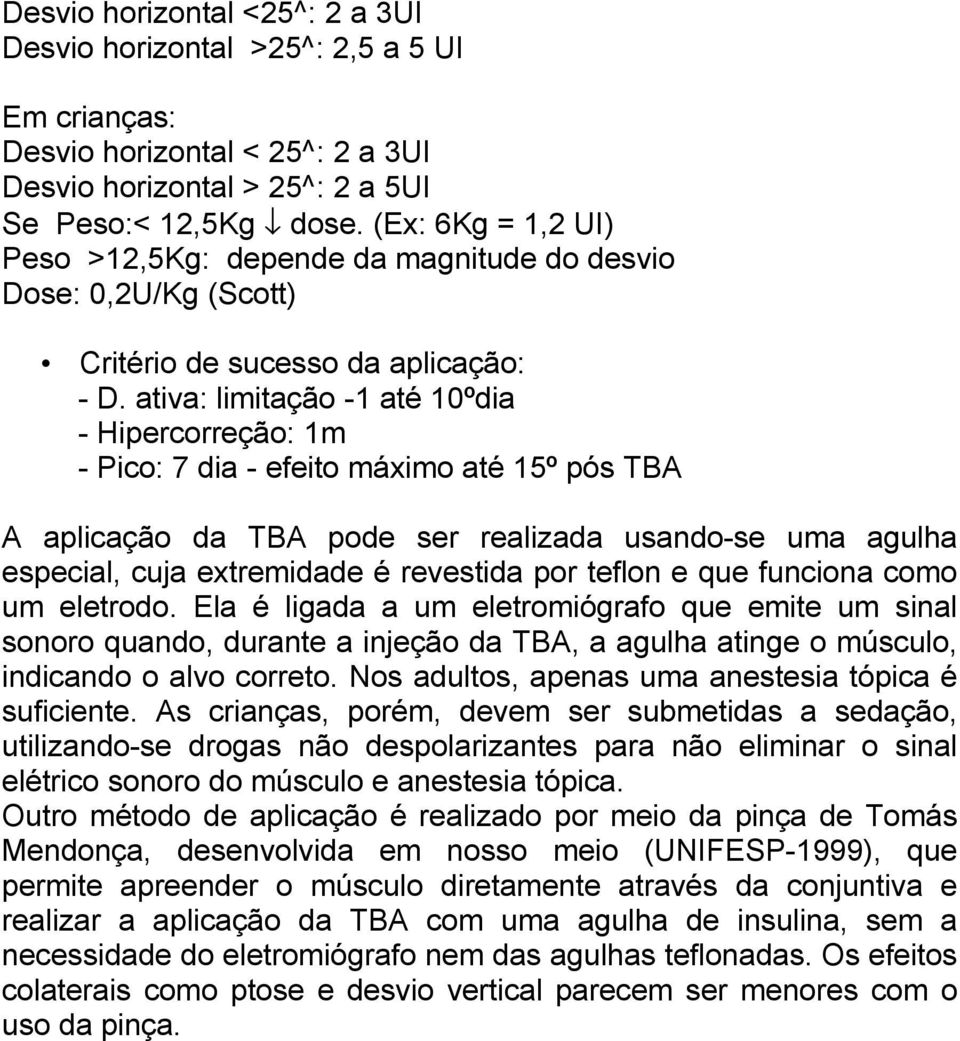 ativa: limitação -1 até 10ºdia - Hipercorreção: 1m - Pico: 7 dia - efeito máximo até 15º pós TBA A aplicação da TBA pode ser realizada usando-se uma agulha especial, cuja extremidade é revestida por