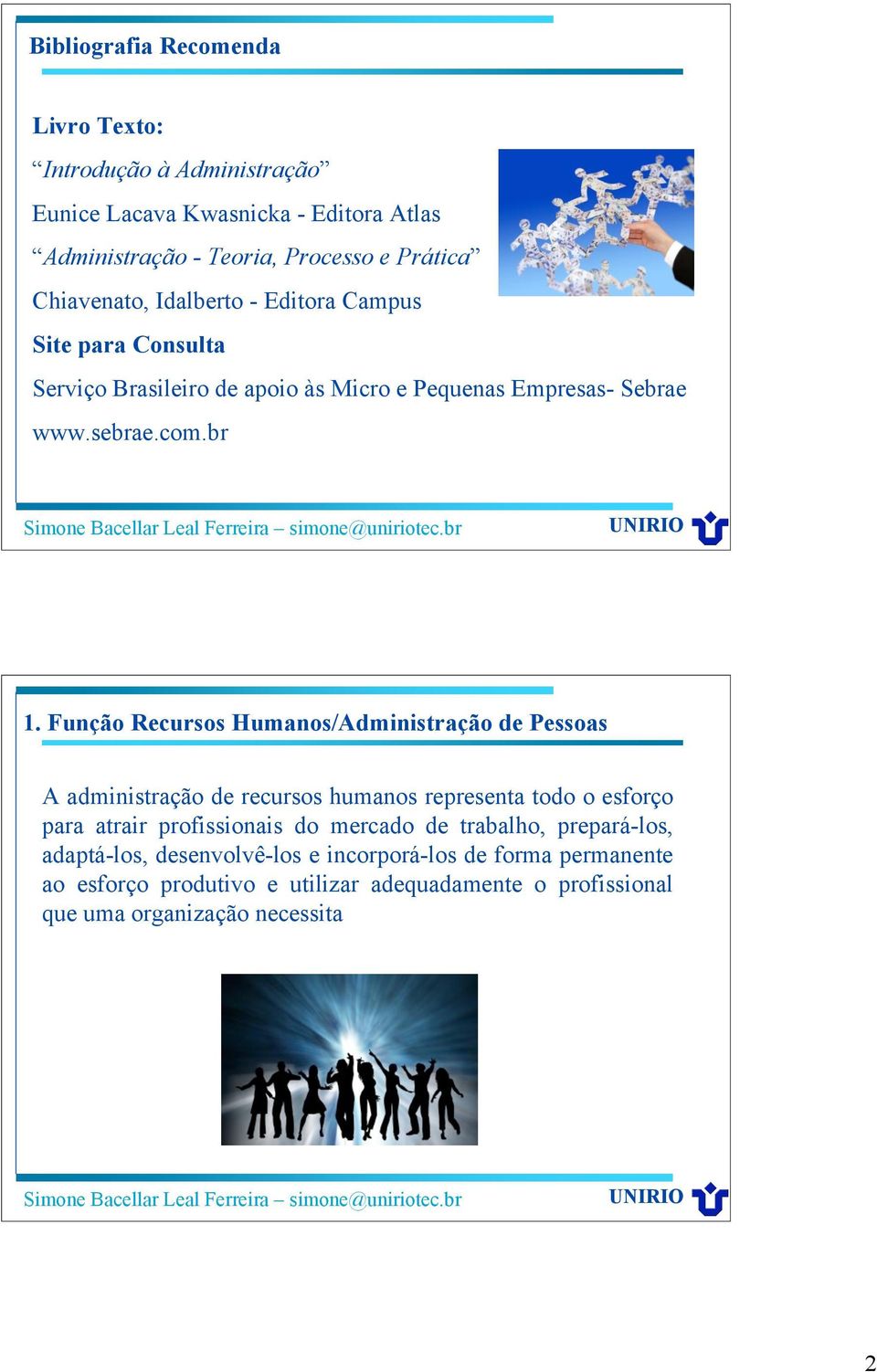 Função Recursos Humanos/Administração de Pessoas A administração de recursos humanos representa todo o esforço para atrair profissionais do mercado de