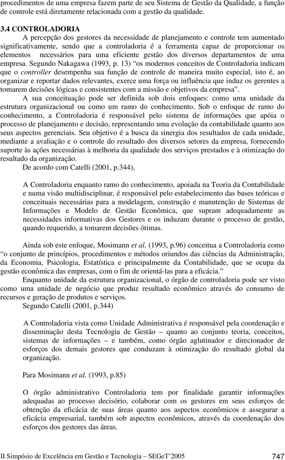 necessários para uma eficiente gestão dos diversos departamentos de uma empresa. Segundo Nakagawa (1993, p.