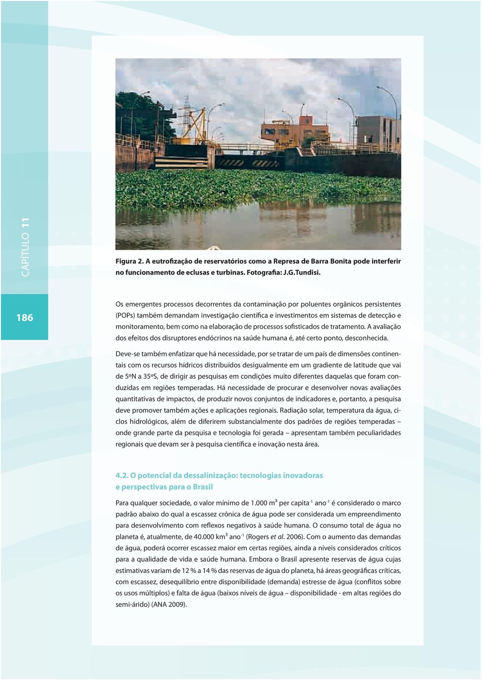 bem como na elaboração de processos sofisticados de tratamento. A avaliação dos efeitos dos disruptores endócrinos na saúde humana é, até certo ponto, desconhecida.