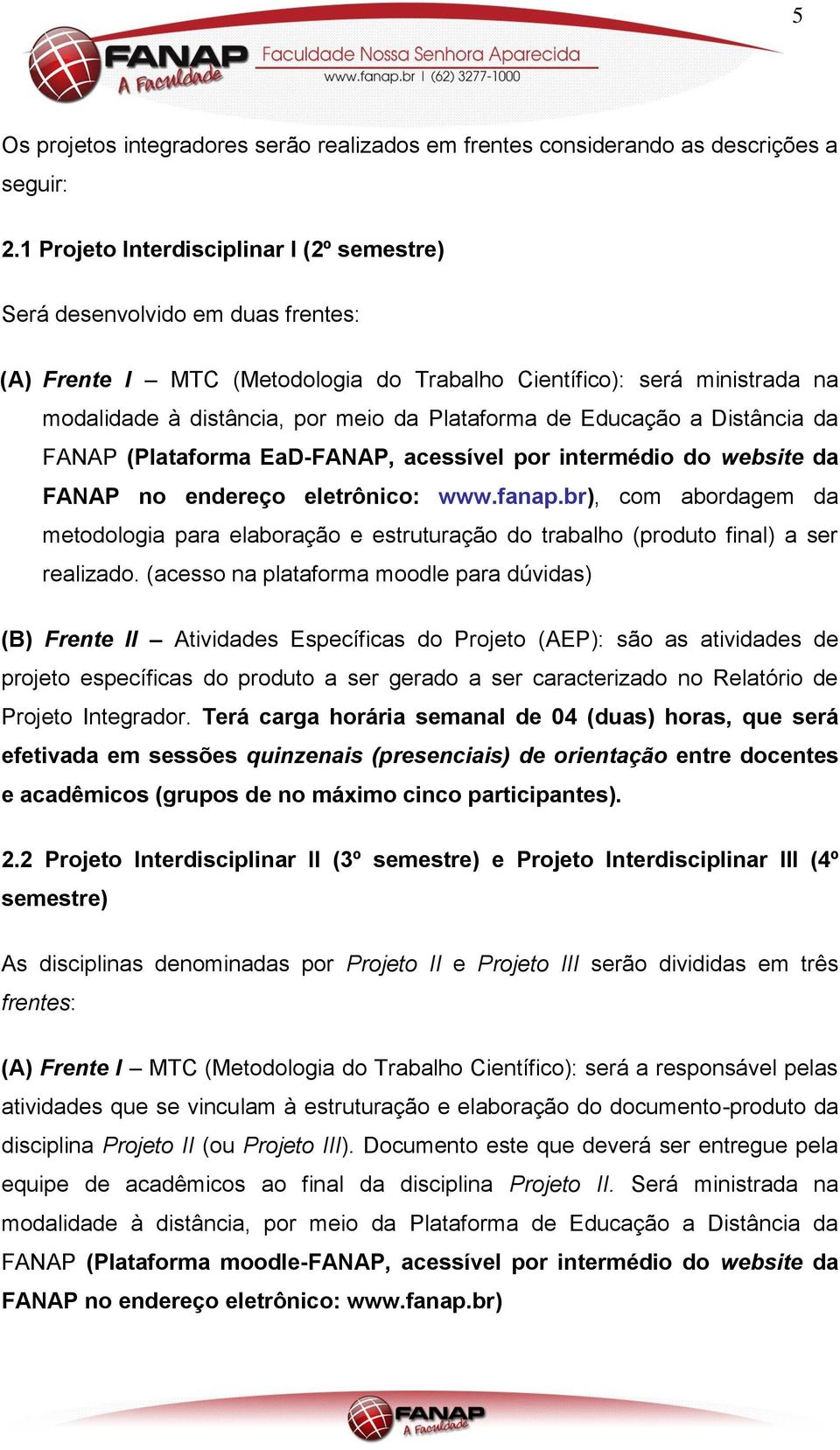 de Educação a Distância da FANAP (Plataforma EaD-FANAP, acessível por intermédio do website da FANAP no endereço eletrônico: www.fanap.